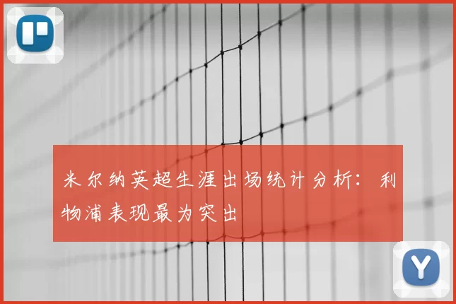 米尔纳英超生涯出场统计分析:利物浦表现最为突出