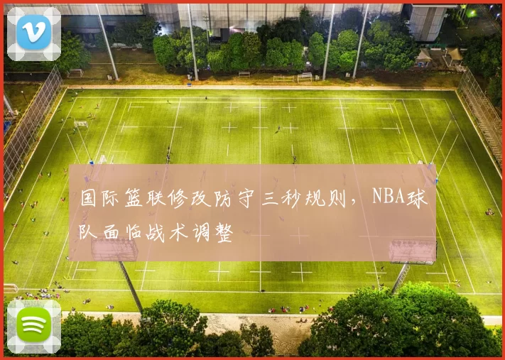 国际篮联修改防守三秒规则，NBA球队面临战术调整