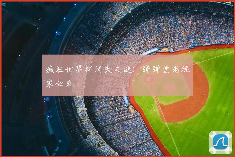 疯狂世界杯消失之谜:弹弹堂老玩家必看