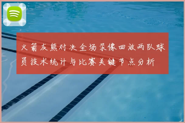 火箭灰熊对决全场录像回放两队球员技术统计与比赛关键节点分析