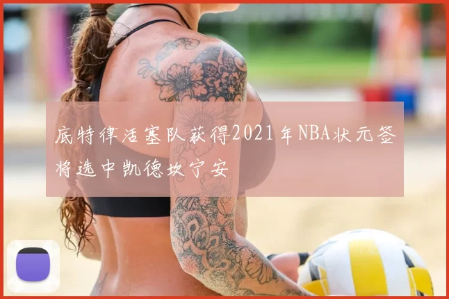底特律活塞队获得2021年NBA状元签将选中凯德坎宁安