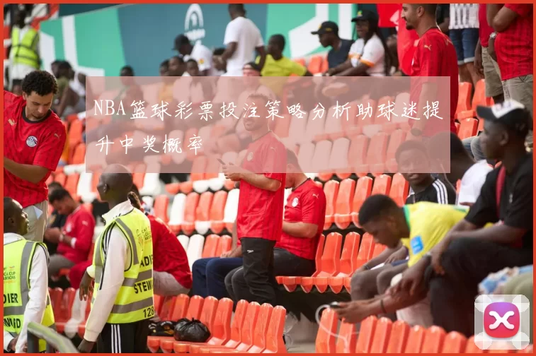 NBA篮球彩票投注策略分析助球迷提升中奖概率