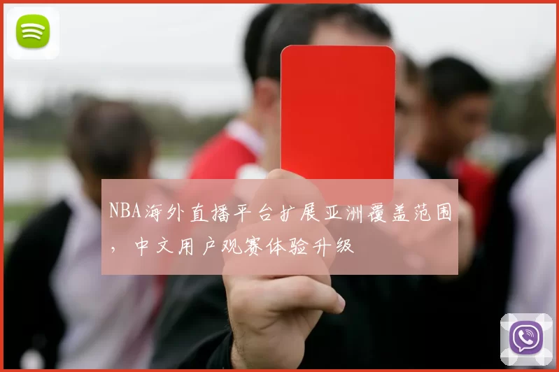 NBA海外直播平台扩展亚洲覆盖范围,中文用户观赛体验升级