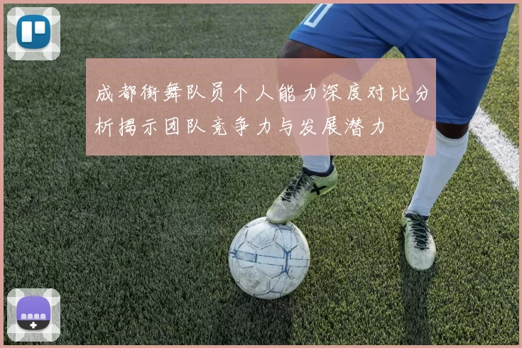 成都街舞队员个人能力深度对比分析揭示团队竞争力与发展潜力