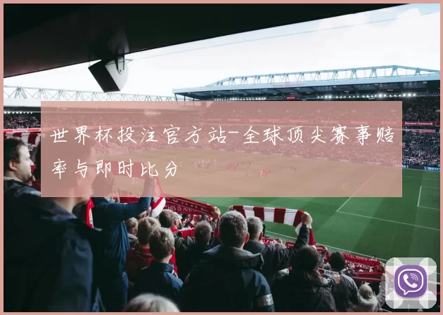 世界杯投注官方站-全球顶尖赛事赔率与即时比分