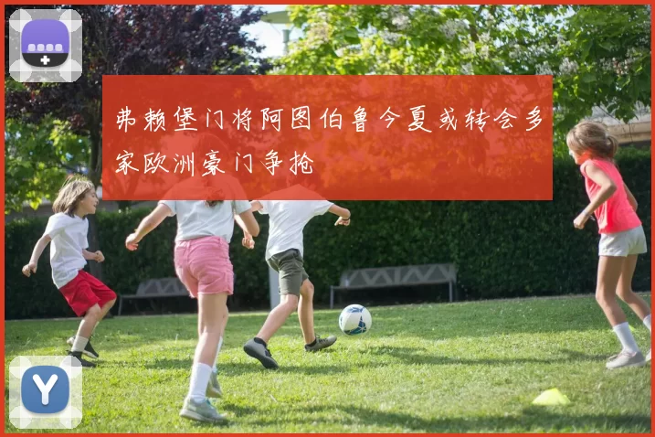 弗赖堡门将阿图伯鲁今夏或转会多家欧洲豪门争抢