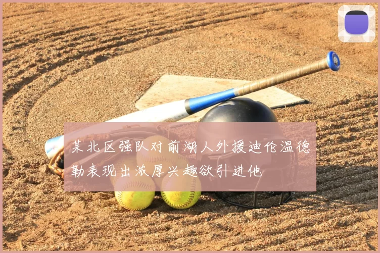某北区强队对前湖人外援迪伦温德勒表现出浓厚兴趣欲引进他
