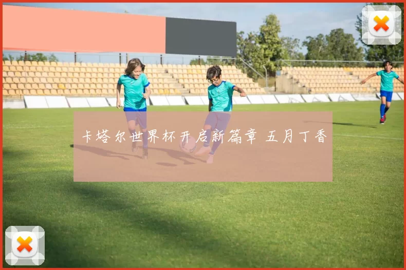 卡塔尔世界杯开启新篇章 五月丁香