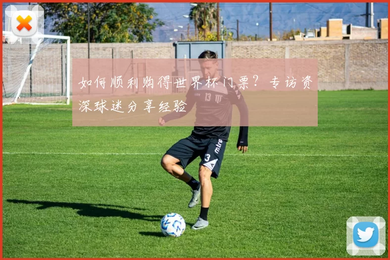 如何顺利购得世界杯门票?专访资深球迷分享经验
