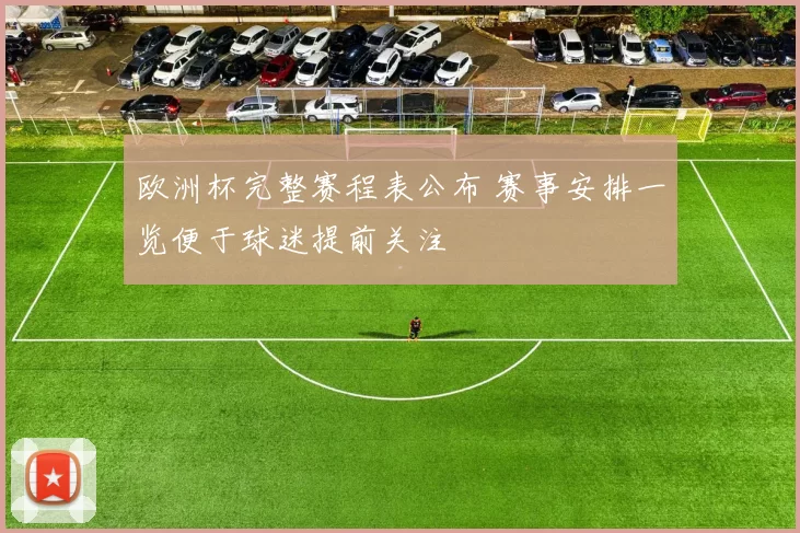 欧洲杯完整赛程表公布 赛事安排一览便于球迷提前关注