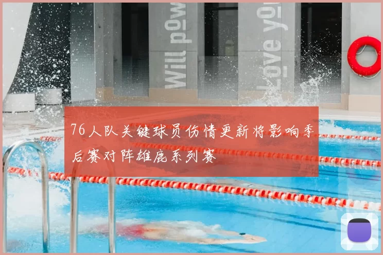 76人队关键球员伤情更新将影响季后赛对阵雄鹿系列赛