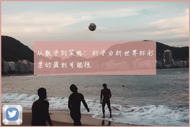 从数学到策略:科学分析世界杯彩票的盈利可能性